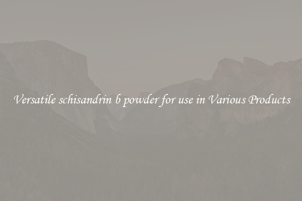 Versatile schisandrin b powder for use in Various Products