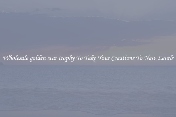 Wholesale golden star trophy To Take Your Creations To New Levels