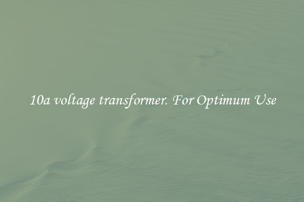 10a voltage transformer. For Optimum Use