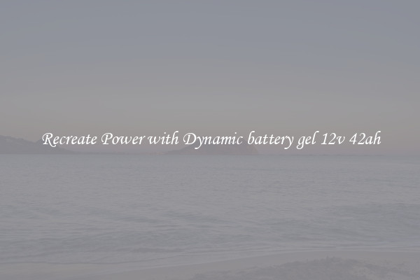 Recreate Power with Dynamic battery gel 12v 42ah