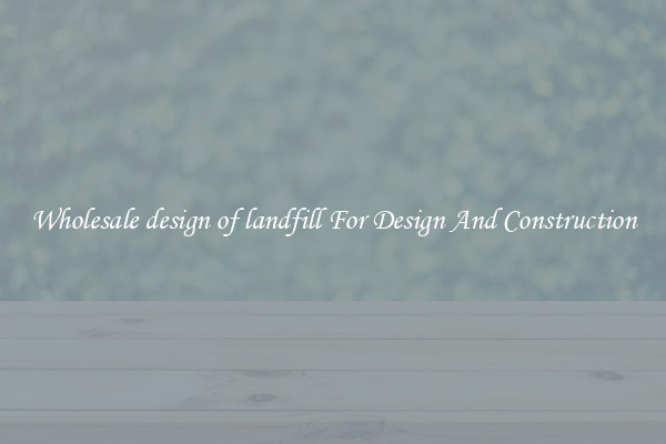 Wholesale design of landfill For Design And Construction