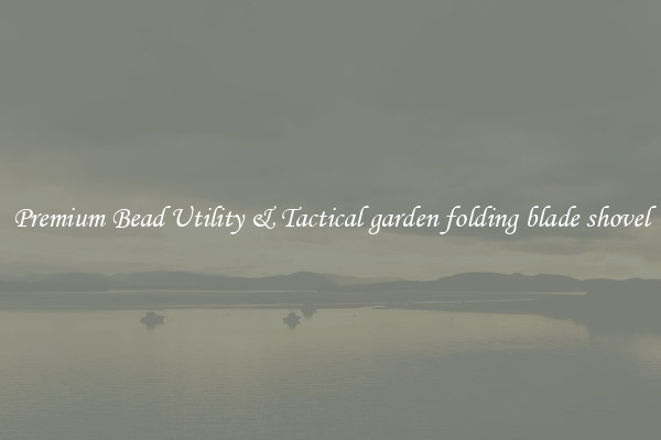 Premium Bead Utility & Tactical garden folding blade shovel