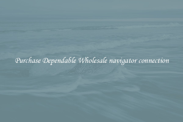 Purchase Dependable Wholesale navigator connection