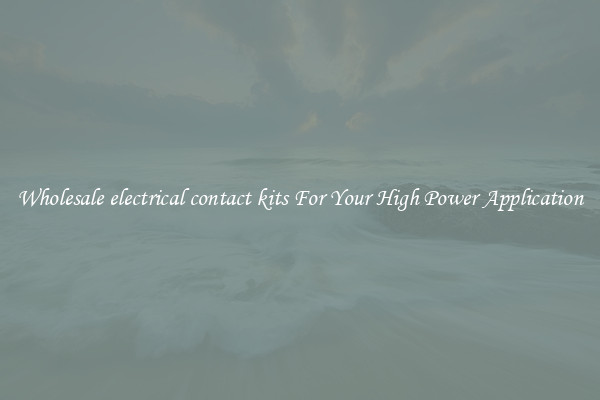 Wholesale electrical contact kits For Your High Power Application
