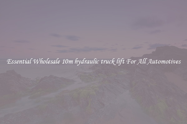 Essential Wholesale 10m hydraulic truck lift For All Automotives