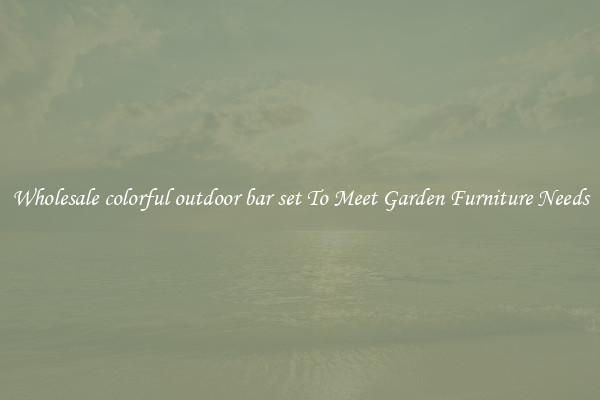 Wholesale colorful outdoor bar set To Meet Garden Furniture Needs
