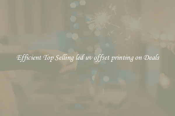 Efficient Top Selling led uv offset printing on Deals