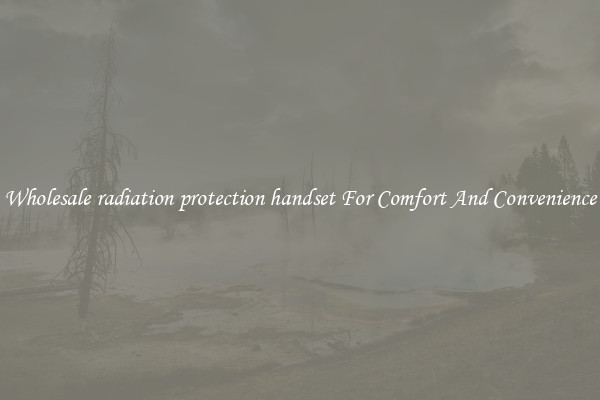 Wholesale radiation protection handset For Comfort And Convenience