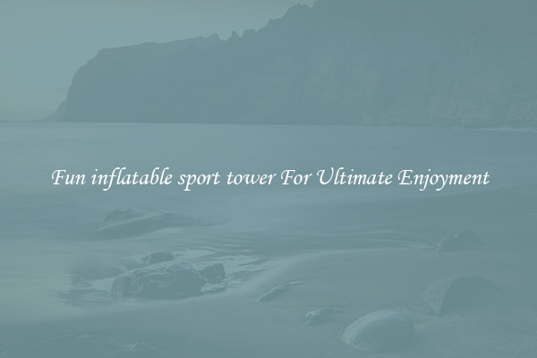 Fun inflatable sport tower For Ultimate Enjoyment