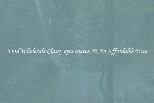 Find Wholesale Classy eyes coates At An Affordable Price