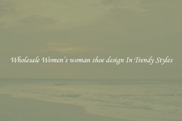 Wholesale Women’s woman shoe design In Trendy Styles