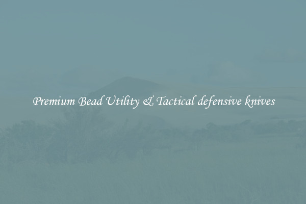 Premium Bead Utility & Tactical defensive knives