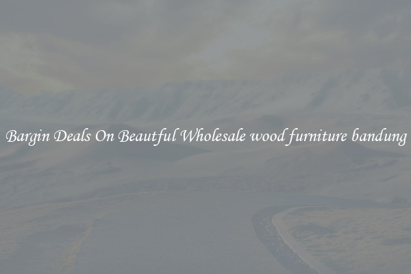 Bargin Deals On Beautful Wholesale wood furniture bandung