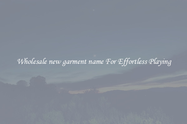 Wholesale new garment name For Effortless Playing