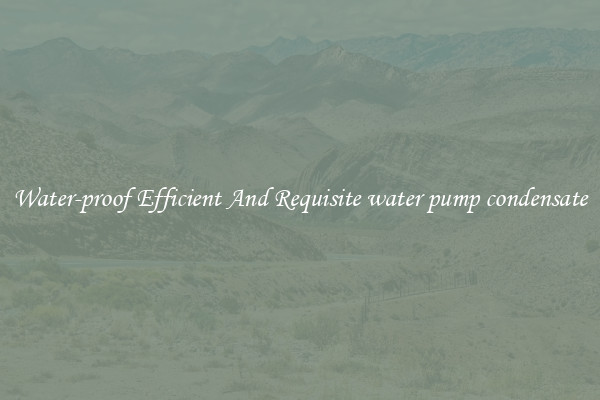 Water-proof Efficient And Requisite water pump condensate