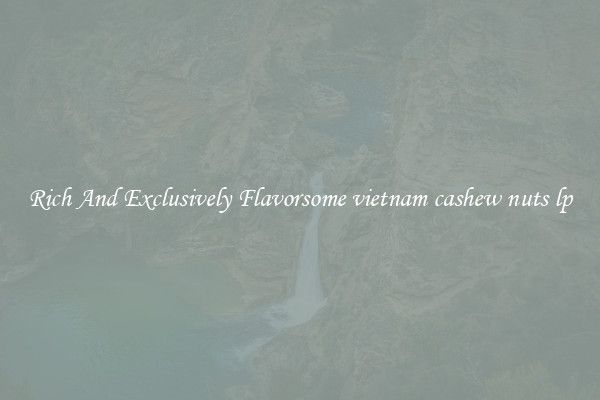 Rich And Exclusively Flavorsome vietnam cashew nuts lp