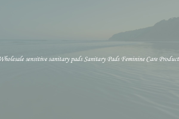 Wholesale sensitive sanitary pads Sanitary Pads Feminine Care Products