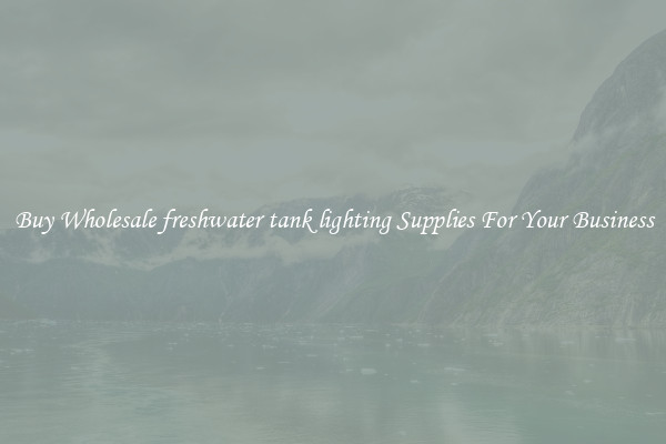 Buy Wholesale freshwater tank lighting Supplies For Your Business