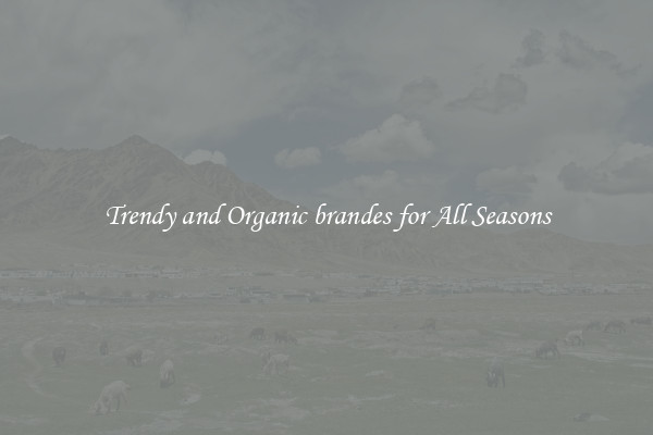 Trendy and Organic brandes for All Seasons