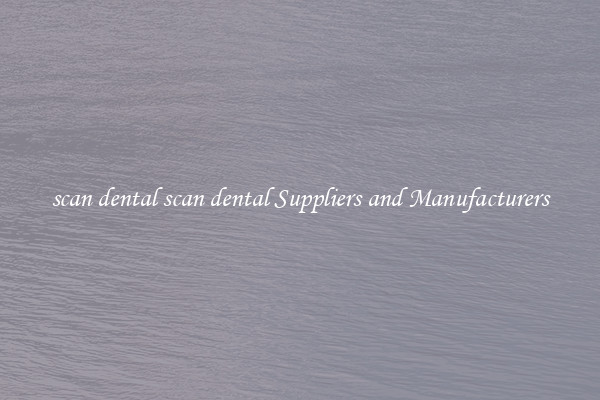 scan dental scan dental Suppliers and Manufacturers