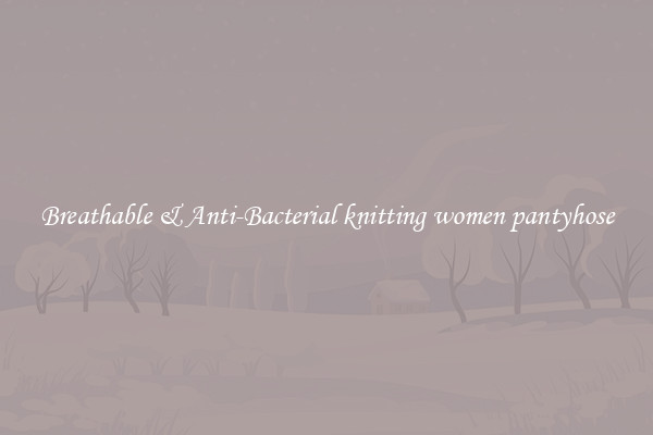 Breathable & Anti-Bacterial knitting women pantyhose