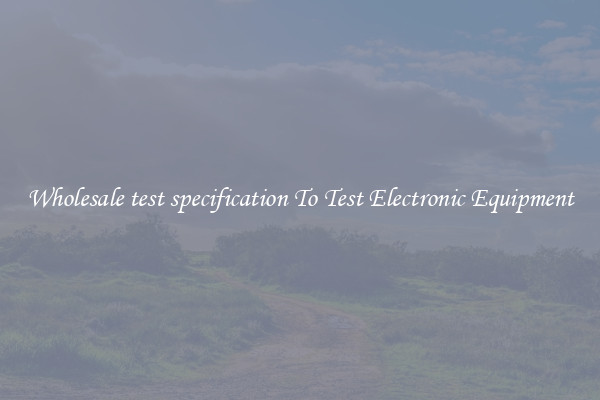 Wholesale test specification To Test Electronic Equipment