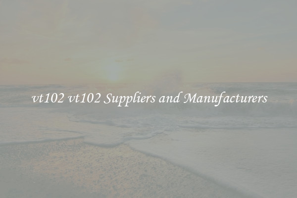 vt102 vt102 Suppliers and Manufacturers