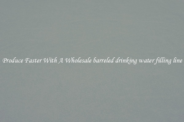 Produce Faster With A Wholesale barreled drinking water filling line