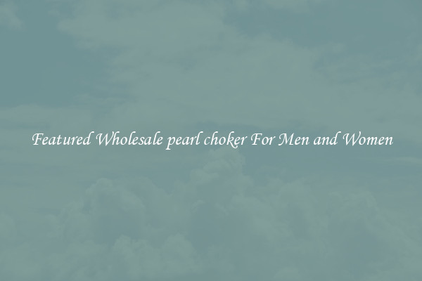 Featured Wholesale pearl choker For Men and Women