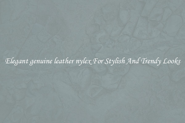 Elegant genuine leather nylex For Stylish And Trendy Looks