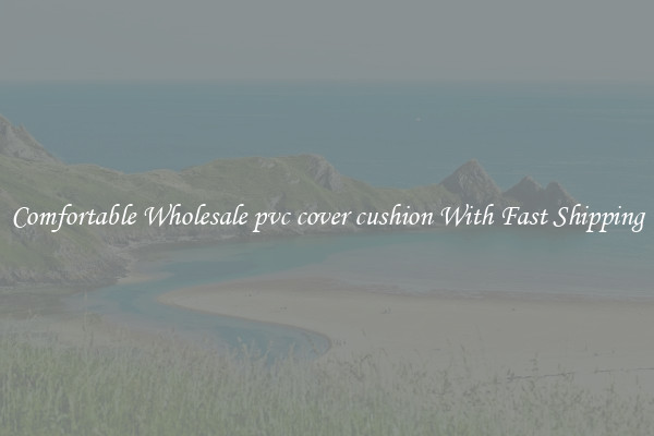 Comfortable Wholesale pvc cover cushion With Fast Shipping