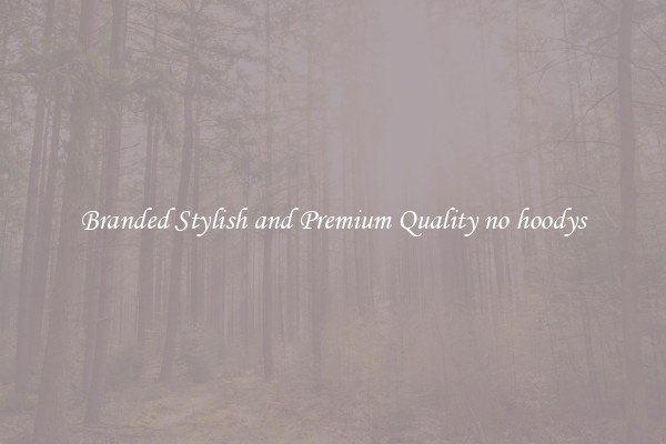 Branded Stylish and Premium Quality no hoodys