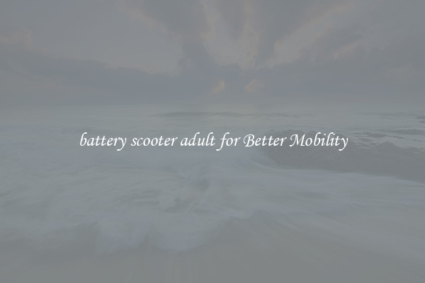 battery scooter adult for Better Mobility