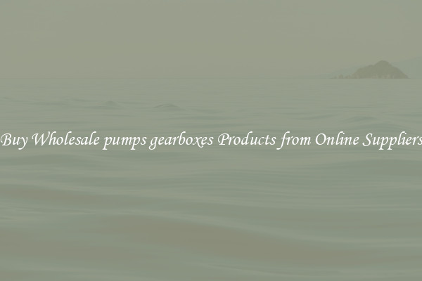 Buy Wholesale pumps gearboxes Products from Online Suppliers