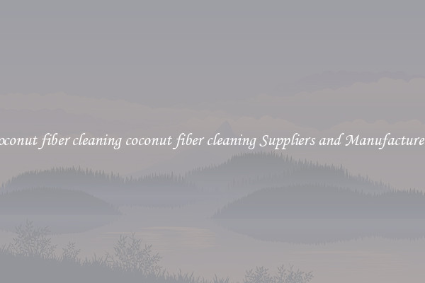 coconut fiber cleaning coconut fiber cleaning Suppliers and Manufacturers