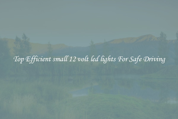 Top Efficient small 12 volt led lights For Safe Driving