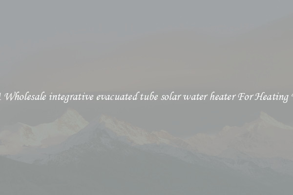 Get A Wholesale integrative evacuated tube solar water heater For Heating Water