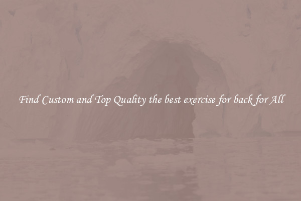 Find Custom and Top Quality the best exercise for back for All