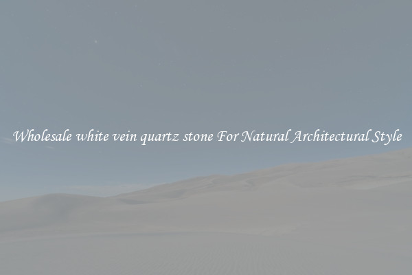 Wholesale white vein quartz stone For Natural Architectural Style