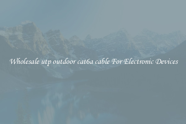 Wholesale utp outdoor cat6a cable For Electronic Devices