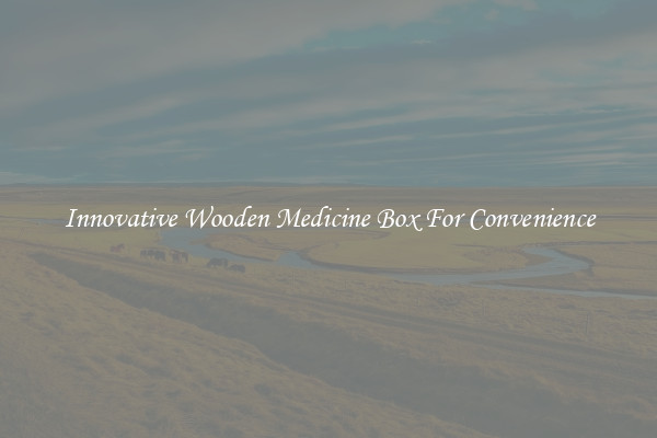 Innovative Wooden Medicine Box For Convenience